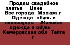 Продам свадебное платье  › Цена ­ 15 000 - Все города, Москва г. Одежда, обувь и аксессуары » Женская одежда и обувь   . Кемеровская обл.,Тайга г.